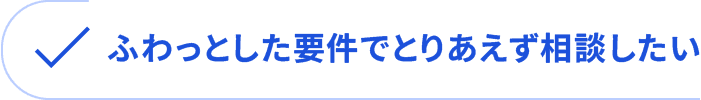 ふわっとした要件でとりあえず相談したい